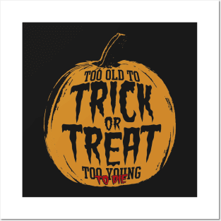 Too Old To Trick or Treat, Too Young To Die Posters and Art